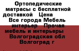 Ортопедические матрасы с бесплатной доставкой › Цена ­ 6 450 - Все города Мебель, интерьер » Прочая мебель и интерьеры   . Волгоградская обл.,Волгоград г.